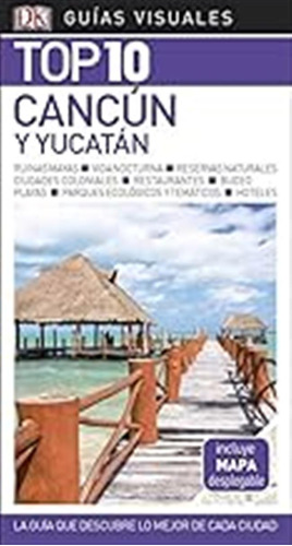 Cancún Y Yucatán (guías Visuales Top 10): La Guía Que Descub