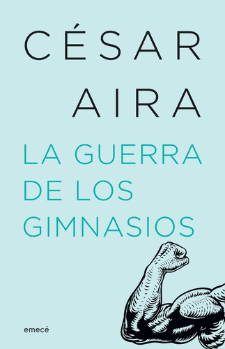 Libro La Guerra De Los Gimnasios - César Aira - Emecé