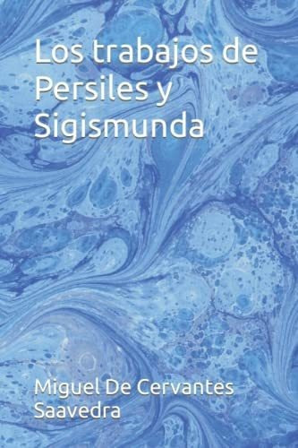 Los Trabajos De Persiles Y Sigismunda - De..., de De Cervantes Saavedra, Miguel. Editorial Independently Published en español