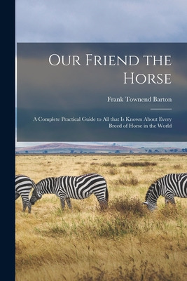 Libro Our Friend The Horse: A Complete Practical Guide To...