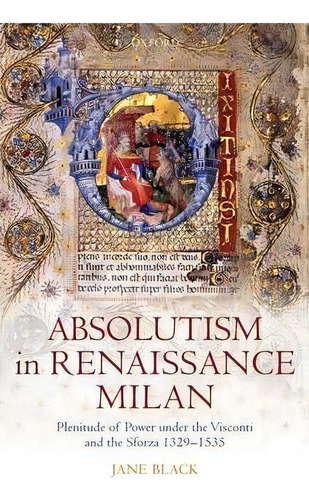 Absolutism In Renaissance Milan : Plenitude Of Power Under The Visconti And The Sforza 1329-1535, De Jane Black. Editorial Oxford University Press, Tapa Dura En Inglés