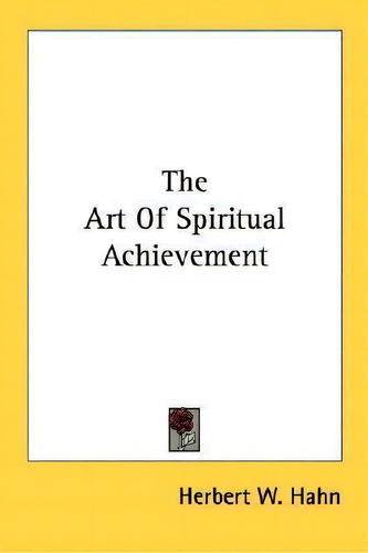 The Art Of Spiritual Achievement, De Herbert W Hahn. Editorial Kessinger Publishing, Tapa Blanda En Inglés