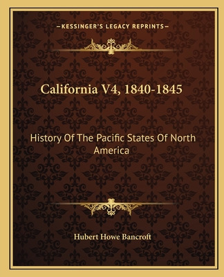 Libro California V4, 1840-1845: History Of The Pacific St...