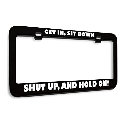 Metal License Plate Frame Get In Sit Down Shut Up Hold ...