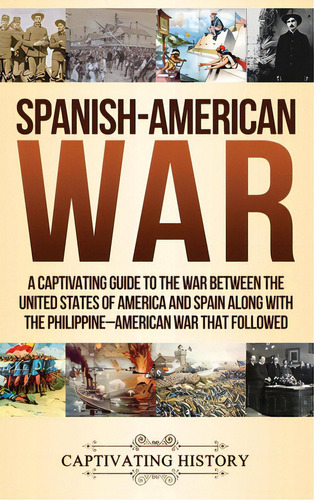 Spanish-american War: A Captivating Guide To The War Between The United States Of America And Spa..., De History, Captivating. Editorial Ch Pubn, Tapa Dura En Inglés