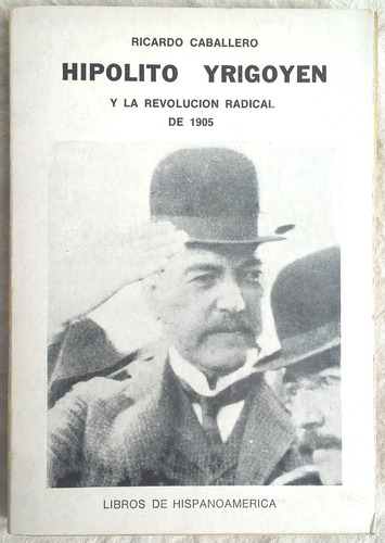 Hipólito Yrigoyen Y La Revolucion Radical - R Caballero