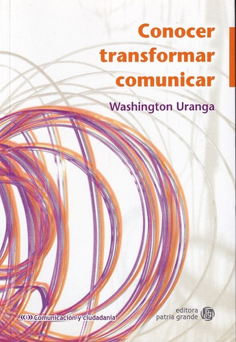 Conocer, transformar, comunicar, de Washington Uranga. Editorial Patria Grande, tapa blanda en español, 2016