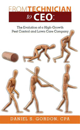 From Technician To Ceo: The Evolution Of A High-growth Pest Control And Lawn Care Company, De Gordon Cpa, Daniel S.., Vol. 1. Editorial Createspace, Tapa Blanda En Inglés