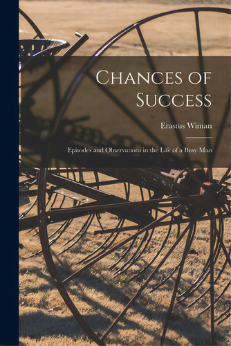 Chances Of Success [microform]: Episodes And Observations In The Life Of A Busy Man, De Wiman, Erastus 1834-1904. Editorial Legare Street Pr, Tapa Blanda En Inglés