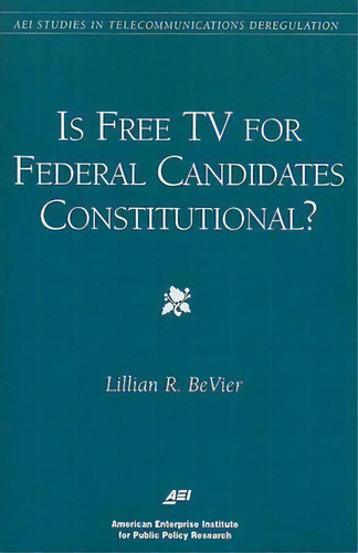 Is Free Tv For Federal Candidates Constitutional?, De Lillian R. Bevier. Editorial Aei Press, Tapa Blanda En Inglés