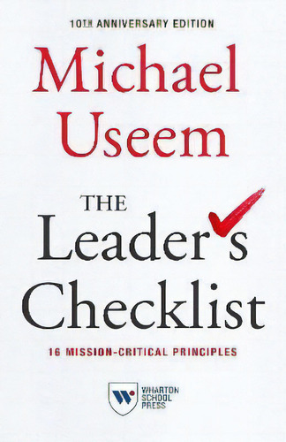 The Leader's Checklist,10th Anniversary Edition : 16 Mission-critical Principles, De Michael Useem., Vol. 1. Editorial Wharton School Press, Tapa Blanda, Edición 10th Anniversary Edition En Inglés