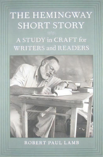 The Hemingway Short Story : A Study In Craft For Writers And Readers, De Robert Paul Lamb. Editorial Louisiana State University Press, Tapa Dura En Inglés