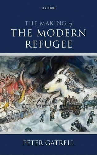 The Making Of The Modern Refugee, De Peter Gatrell. Editorial Oxford University Press, Tapa Dura En Inglés