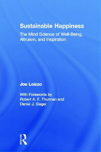 Sustainable Happiness: The Mind Science Of Well-being, Altruism, And Inspiration, De Loizzo, Joe., Vol. 1. Editorial Routledge, Tapa Dura En Inglés