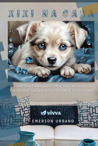 Xixi Na Casa: Um Guia Prático Para Treinar Seu Cachorro E Tr