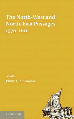 The North-west And North-east Passages, 1576-1611, De Philip F. Alexander. Editorial Cambridge University Press, Tapa Blanda En Inglés