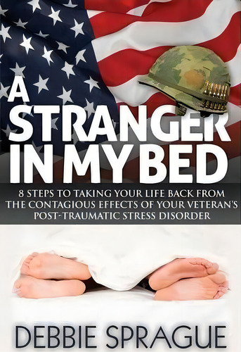 A Stranger In My Bed : 8 Steps To Taking Your Life Back From The Contagious Effects Of Your Veter..., De Debbie Sprague. Editorial Morgan James Publishing Llc, Tapa Blanda En Inglés
