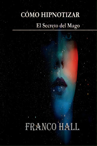 Cãâ³mo Hipnotizar: El Secreto Del Mago, De Franco Hall. Editorial Createspace, Tapa Blanda En Español