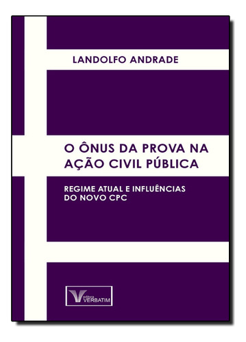 Ônus Da Prova Na Ação Civil Pública, O: Regime Atual E Influências Do Novo, De Landolfo Andrade. Editora Verbatim Editora, Capa Dura Em Português