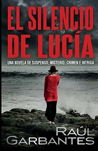 El Silencio De Lucia - Garbantes, Raul, De Garbantes, Ra. Editorial Createspace Independent Publishing Platform En Español