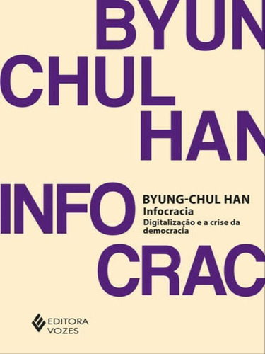 INFOCRACIA: Digitalização e a crise da democracia, de Han, Byung-Chul. Editora VOZES, capa mole em português