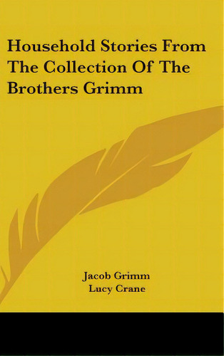 Household Stories From The Collection Of The Brothers Grimm, De Grimm, Jacob. Editorial Kessinger Pub Llc, Tapa Dura En Inglés