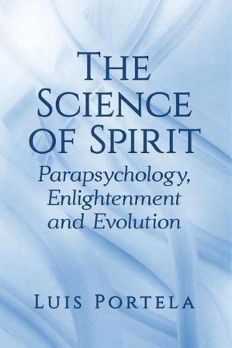 The Science Of Spirit : Parapsychology, Enlightenment And Evolution, De Luis Portela. Editorial Mcfarland & Co Inc, Tapa Blanda En Inglés