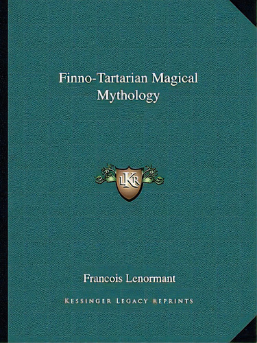 Finno-tartarian Magical Mythology, De Lenormant, Francois. Editorial Kessinger Pub Llc, Tapa Blanda En Inglés