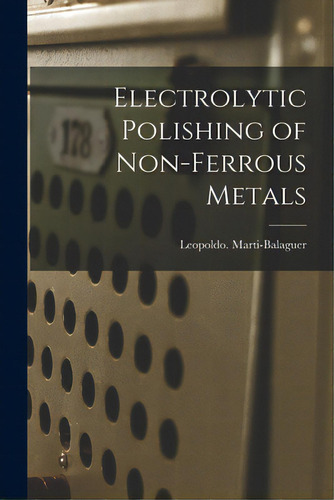 Electrolytic Polishing Of Non-ferrous Metals, De Marti-balaguer, Leopoldo. Editorial Hassell Street Pr, Tapa Blanda En Inglés
