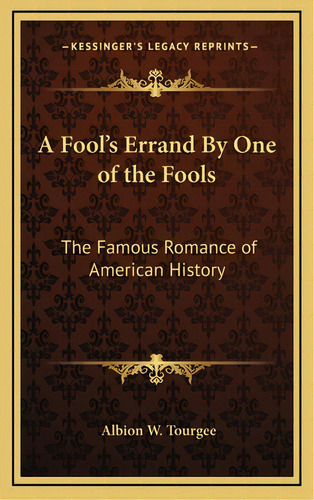 A Fool's Errand By One Of The Fools: The Famous Romance Of American History, De Tourgee, Albion W.. Editorial Kessinger Pub Llc, Tapa Dura En Inglés
