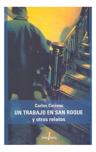 Un Trabajo En San Roque Y Otros Relatos / Carlos Correas