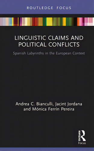 Linguistic Claims And Political Conflicts: Spanish Labyrinths In The European Context, De Bianculli, Andrea C.. Editorial Routledge, Tapa Dura En Inglés