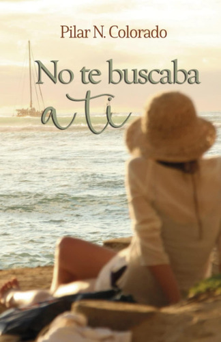 Libro: No Te Buscaba A Ti: Una Novela Feelgood (spanish Edit