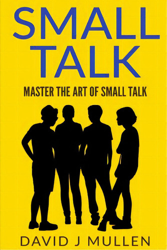 Small Talk;how To Master The Art Of Small Talk.: How To Talk To Anyone, De Mullen, David J.. Editorial Createspace, Tapa Blanda En Inglés