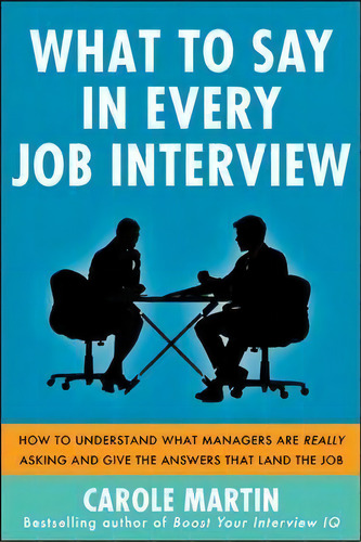 What To Say In Every Job Interview: How To Understand What Managers Are Really Asking And Give Th..., De Carole Martin. Editorial Mcgraw Hill Education Europe, Tapa Blanda En Inglés