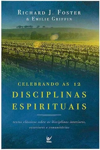 Livro Celebrando As 12 Disciplinas Espirituais: Textos Clássicos Sobre As Disciplinas Interiores, Exteriores E Comunitárias - Richard J. Foster [2010]