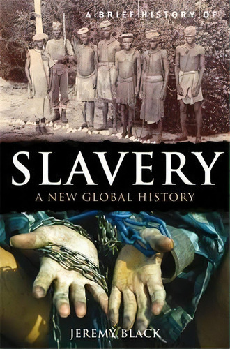 A Brief History Of Slavery : A New Global History, De Professor Jeremy Black. Editorial Little, Brown Book Group, Tapa Blanda En Inglés, 2011