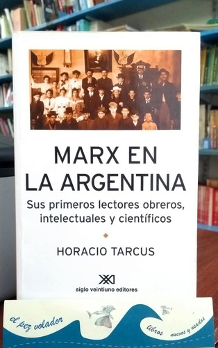 Marx En La Argentina - Sus Primeros Lectores Obreros