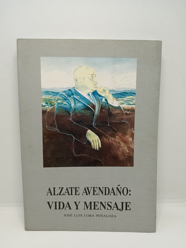 Alzate Avendaño - Vida Y Mensaje - José Luis Lora Peñaloza 