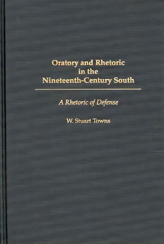 Oratory And Rhetoric In The Nineteenth-century South, De W.stuart Towns. Editorial Abc Clio, Tapa Dura En Inglés