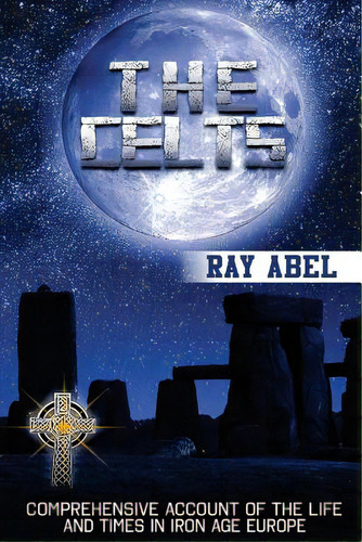 The Celts: Life And Times In Iron Age Europe, De Abel, Ray. Editorial Createspace, Tapa Blanda En Inglés