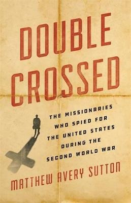 Double Crossed : The Missionaries Who Spied For The Unite...