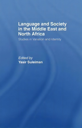 Language And Society In The Middle East And North Africa: Studies In Variation And Identity, De Yasir Suleiman., Vol. 1. Editorial Taylor Francis Ltd, Tapa Blanda En Inglés