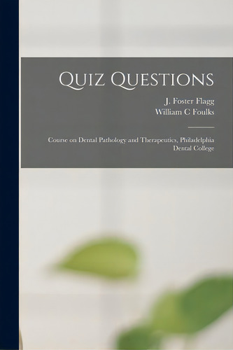 Quiz Questions: Course On Dental Pathology And Therapeutics, Philadelphia Dental College, De Flagg, J. Foster (josiah Foster) 182. Editorial Legare Street Pr, Tapa Blanda En Inglés