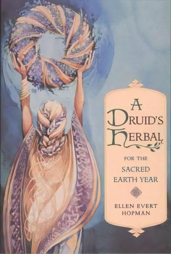 A Druid's Herbal For The Sacred Earth Year : For The Sacred Earth Year, De Ellen Evert Hopman. Editorial Inner Traditions Bear And Company, Tapa Blanda En Inglés