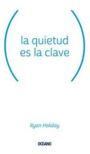 Quietud Es La Clave - Ryan Holiday