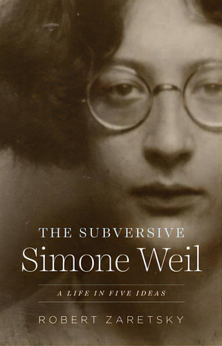 The Subversive Simone Weil: A Life In Five Ideas, De Zaretsky, Robert. Editorial Univ Of Chicago Pr, Tapa Blanda En Inglés