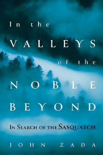 In The Valleys Of The Noble Beyond : In Search Of The Sasquatch, De John Zada. Editorial Grove Press / Atlantic Monthly Press, Tapa Blanda En Inglés