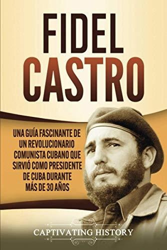 Fidel Castro: Una Guía Fascinante De Un Revolucionario Comun