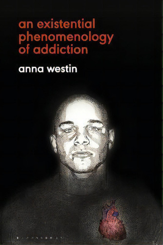 An Existential Phenomenology Of Addiction, De Anna Westin. Editorial Bloomsbury Publishing Plc, Tapa Blanda En Inglés